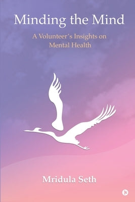 Minding the Mind: A Volunteer's Insights on Mental Health by Mridula Seth
