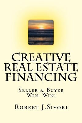 Creative Real Estate Financing: Seller / Buyer Win! Win! by P, Frank