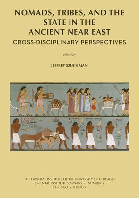 Nomads, Tribes and the State in the Ancient Near East: Cross-Disciplinary Perspectives by Szuchman, Jeffrey