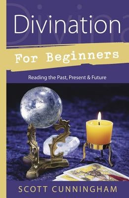 Divination for Beginners: Reading the Past, Present & Future by Cunningham, Scott