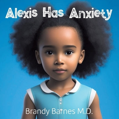 Alexis Has Anxiety by Barnes, Brandy