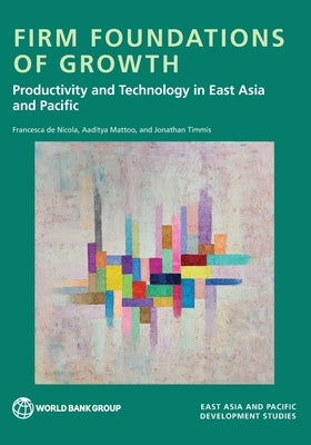 Firm Foundations of Growth: Productivity and Technology in East Asia and Pacific by de Nicola, Francesca