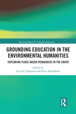 Grounding Education in Environmental Humanities: Exploring Place-Based Pedagogies in the South by Johnston, Lucas