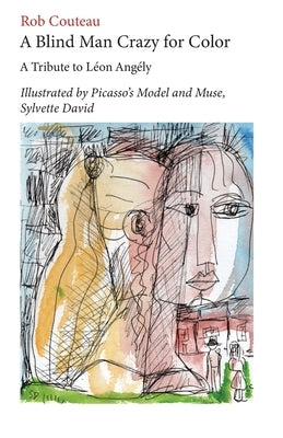 A Blind Man Crazy for Color. A Tribute to Leon Angely: Illustrated by Picasso's Model and Muse, Sylvette David by Couteau, Rob