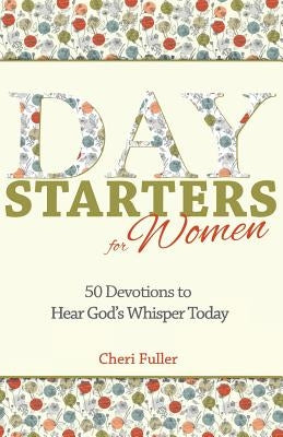 Day Starters for Women: 50 Devotions to Hear God's Whisper Today by Fuller, Cheri