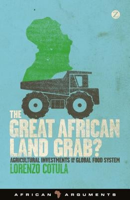 The Great African Land Grab?: Agricultural Investments and the Global Food System by Cotula, Lorenzo