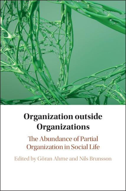 Organization Outside Organizations: The Abundance of Partial Organization in Social Life by Ahrne, Göran