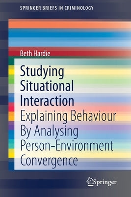 Studying Situational Interaction: Explaining Behaviour by Analysing Person-Environment Convergence by Hardie, Beth