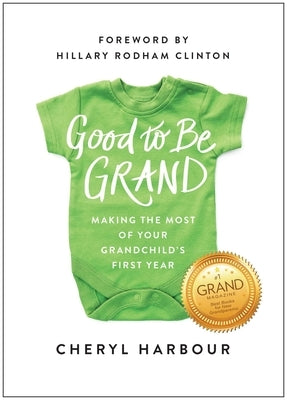 Good to Be Grand: Making the Most of Your Grandchild's First Year by Harbour, Cheryl