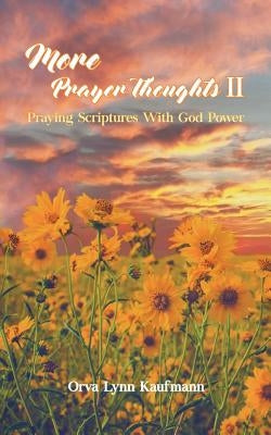 More Prayer Thoughts II: Praying Scriptures With God Power by Kaufmann, Orva Lynn