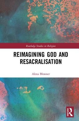 Reimagining God and Resacralisation by Blonner, Alexa