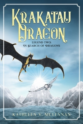 Krakatau Dragon: Legend Two: In Search of Dragons by McLennan, Kathleen V.