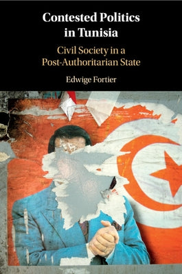 Contested Politics in Tunisia: Civil Society in a Post-Authoritarian State by Fortier, Edwige