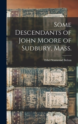 Some Descendants of John Moore of Sudbury, Mass. by Bolton, Ethel Stanwood