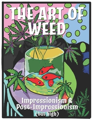 The Art Of Weed: Impressionism and Post Impressionism (but high) by Mama, Canna