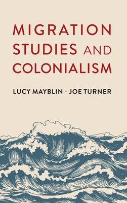 Migration Studies and Colonialism by Mayblin, Lucy
