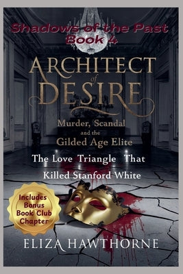 Architect of Desire: Murder, Scandal, and the Gilded Age Elite: The Love Triangle That Killed Stanford White by Hawthorne, Eliza