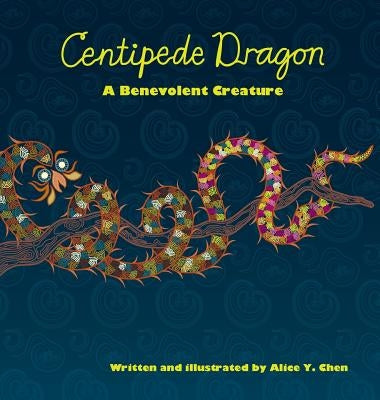 Centipede Dragon: A Benevolent Creature by Chen, Alice y.