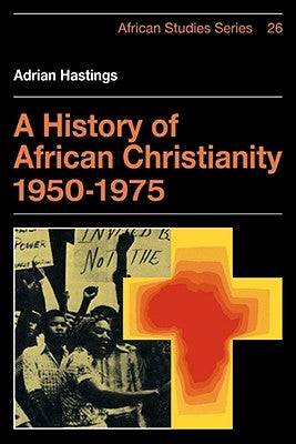 A History of African Christianity 1950-1975 by Hastings, Adrian