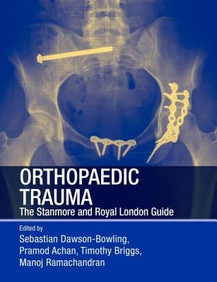 Orthopaedic Trauma: The Stanmore and Royal London Guide by Dawson-Bowling, Sebastian