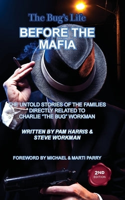 The Bug's Life BEFORE THE MAFIA: The Untold Stories of the Families Directly Related to Charlie "The Bug" Workman by Harris, Pam