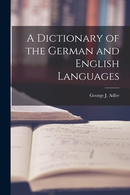 A Dictionary of the German and English Languages by Adler, George J.
