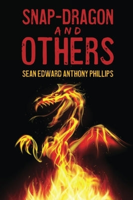 Snap-Dragon and Others by Phillips, Sean Edward Anthony