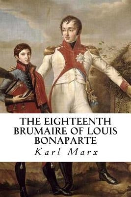 The Eighteenth Brumaire of Louis Bonaparte by Marx, Karl
