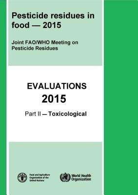 Pesticide Residues in Food - 2015: Toxicological Evaluations by World Health Organization