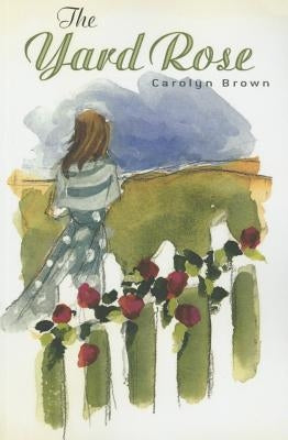 The Yard Rose by Brown, Carolyn