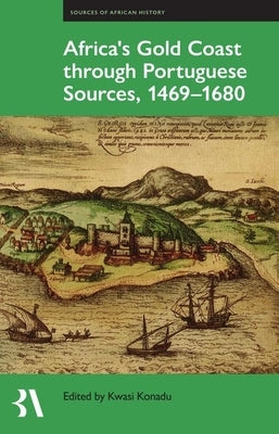Africa's Gold Coast Through Portuguese Sources, 1469-1680 by Konadu, Kwasi