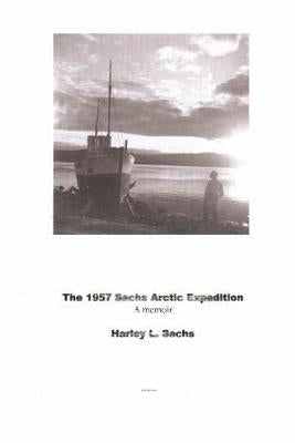 The 1957 Sachs Arctic Expedition by Sachs, Harley L.