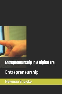 Entrepreneurship In A Digital Era: Entrepreneurship by Ogonu, Gibson Chituru