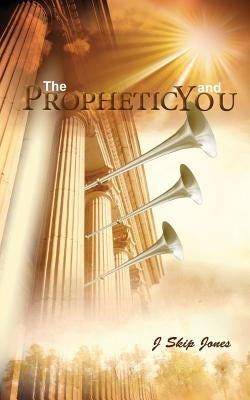 The Prophetic and You by Jones, J. Skip