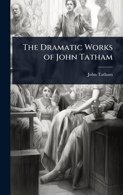 The Dramatic Works of John Tatham by Tatham, John