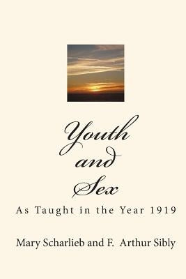Youth and Sex: As Taught in the Year 1919 by Sibly, F. Arthur