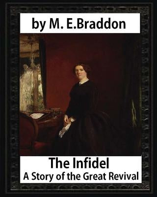 The infidel: a story of the great revival (1900), by M. E. Braddon: Mary Elizabeth Braddon by Braddon, M. E.