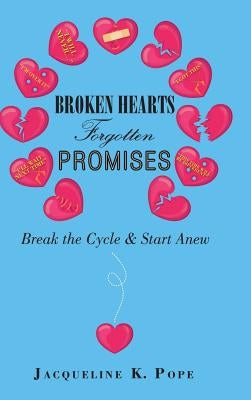 Broken Hearts Forgotten Promises: Break the Cycle & Start Anew by Pope, Jacqueline K.