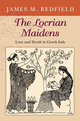 The Locrian Maidens: Love and Death in Greek Italy by Redfield, James