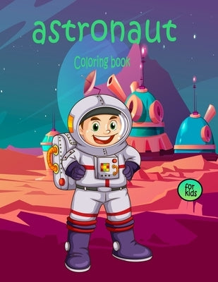 astronaut coloring book for kids: space lovers coloring book 30 illustrations of space, planets, astronauts for space lovers and future astronauts gir by Linn, Mark