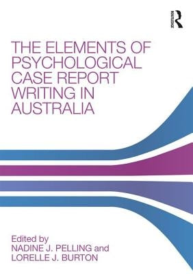 Elements of Psychological Case Report Writing in Australia by Pelling, Nadine