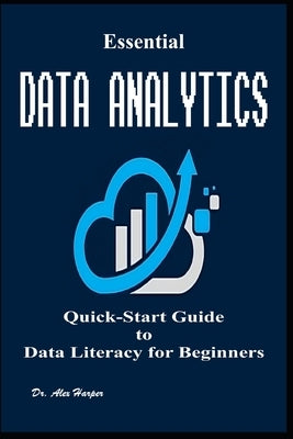 Essential Data Analytics Quick-Start Guide to Data Literacy for Beginners by Harper, Alex