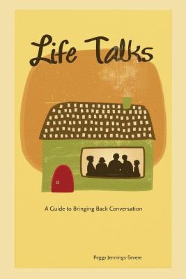 Life Talks: A Guide to Bringing Back Conversation by Jennings-Severe, Peggy