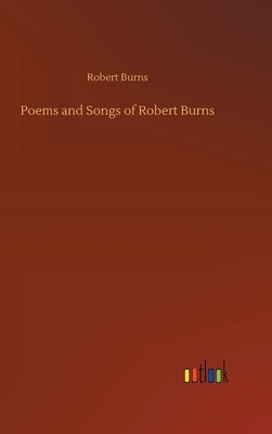 Poems and Songs of Robert Burns by Burns, Robert