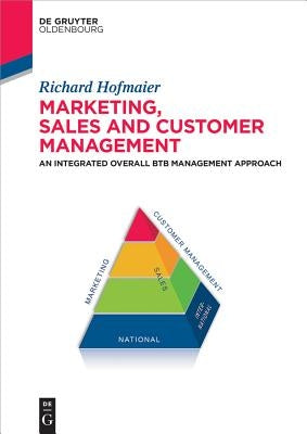 Marketing, Sales and Customer Management (Msc): An Integrated Overall B2B Management Approach by Hofmaier, Richard