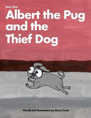 Albert the Pug and the Thief Dog: An illustrated children's story about the adventures of Albert the pug dog by Cook, Garry