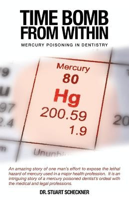 Time Bomb from Within: Mercury Poisoning in Dentistry by Scheckner, Stuart
