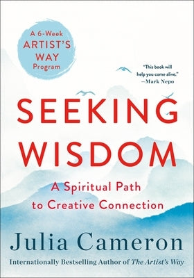 Seeking Wisdom: A Spiritual Path to Creative Connection (a Six-Week Artist's Way Program) by Cameron, Julia