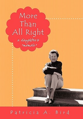 More Than All Right: A Daughter's Momoir by Bird, Patricia A.