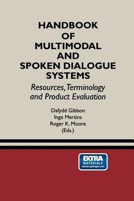 Handbook of Multimodal and Spoken Dialogue Systems: Resources, Terminology and Product Evaluation by Gibbon, Dafydd